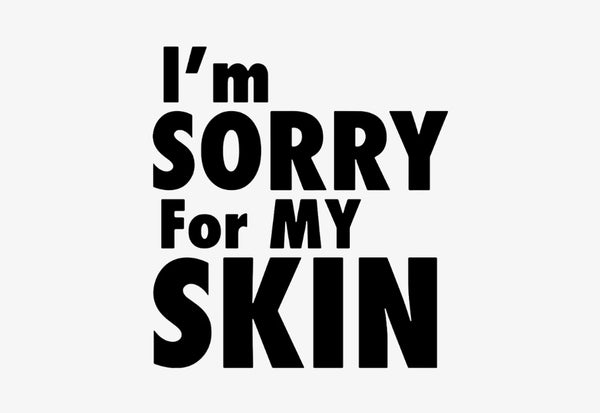 I'm Sorry For My Skin